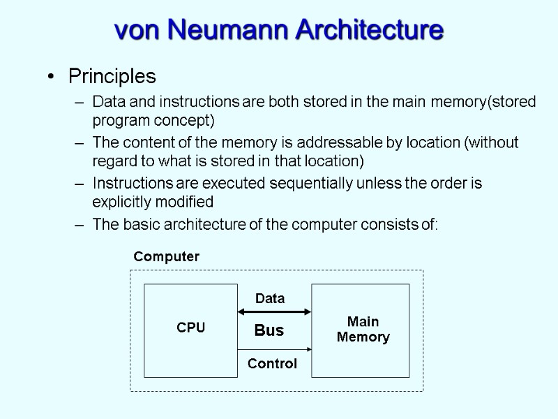 von Neumann Architecture Principles Data and instructions are both stored in the main memory(stored